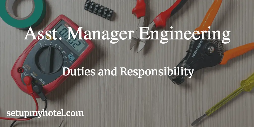 Asst. Engineering Manager, Engineering Assistant, Maintenance Asst. Manager, Hotel Engineering in Hotels, Duties and Responsibility