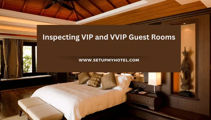 Inspecting VIP and VVIP Guest Rooms
