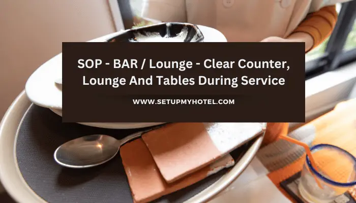 SOP - BAR / Lounge - Clear Counter, Lounge And Tables During Service